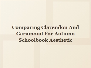 Comparing Clarendon and Garamond for an Autumn Schoolbook