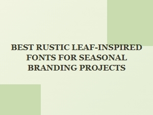 The Perfect Rustic Leaf Fonts for Autumn Branding